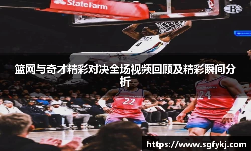 篮网与奇才精彩对决全场视频回顾及精彩瞬间分析